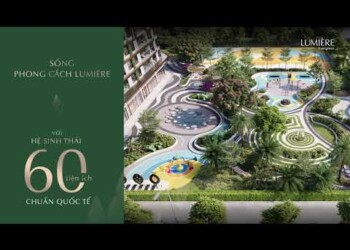 LUMIÈRE Evergreen | SỐNG PHONG CÁCH LUMIÈRE VỚI HỆ SINH THÁI 60 TIỆN ÍCH CHUẨN QUỐC TẾ